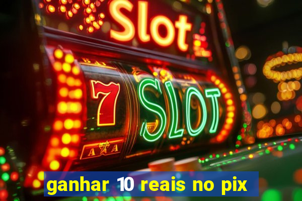 ganhar 10 reais no pix